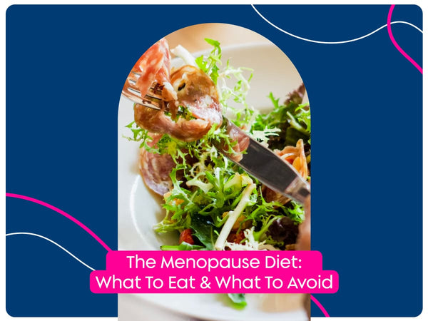 The Menopause Diet: What To Eat & What To Avoid