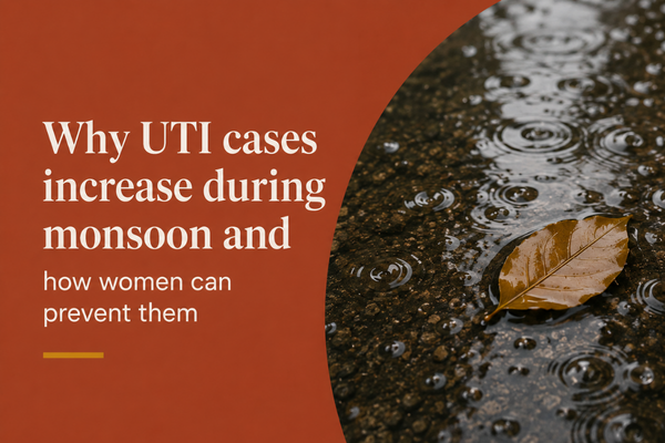 WHY UTI CASES INCREASE DURING MONSOON AND HOW WOMEN CAN PREVENT THEM