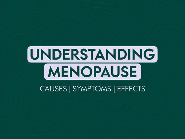 Understanding Menopause : Causes, Symptoms and Effects