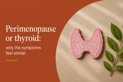 PERIMENOPAUSE OR THYROID: WHY THE SYMPTOMS FEEL SIMILAR