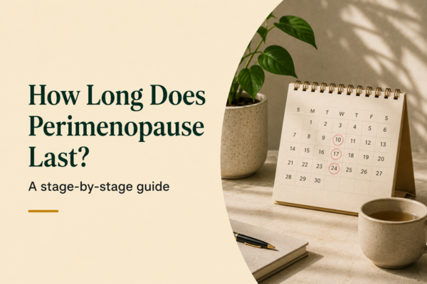 HOW LONG DOES PERIMENOPAUSE LAST? A STAGE-BY-STAGE GUIDE