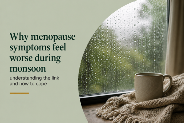 WHY MENOPAUSE SYMPTOMS FEEL WORSE DURING MONSOON