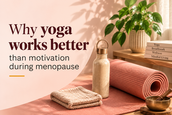WHY YOGA WORKS BETTER THAN MOTIVATION DURING MENOPAUSE
