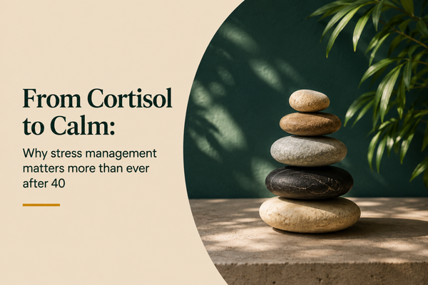 FROM CORTISOL TO CALM: WHY STRESS MANAGEMENT MATTERS MORE THAN EVER AFTER 40